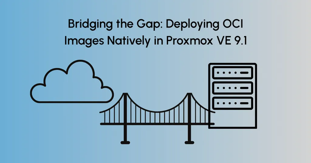 Bridging the Gap: Deploying OCI Images Natively in Proxmox VE 9.1
