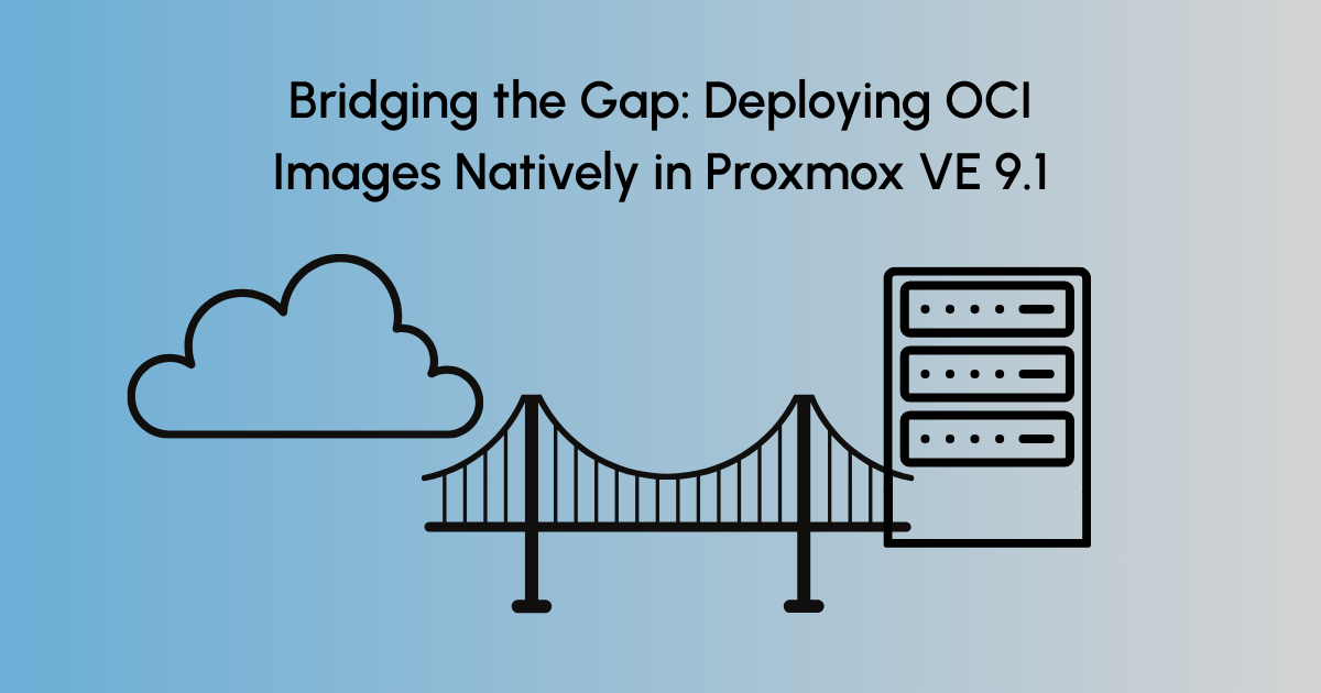 Bridging the Gap: Deploying OCI Images Natively in Proxmox VE 9.1